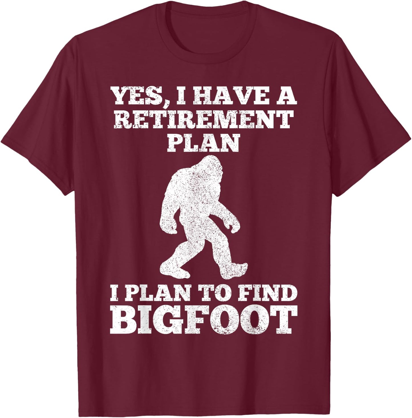 Yes I Have A Retirement Plan I Plan To Find Bigfoot Funny T-Shirt - T-Shirt | Maroon