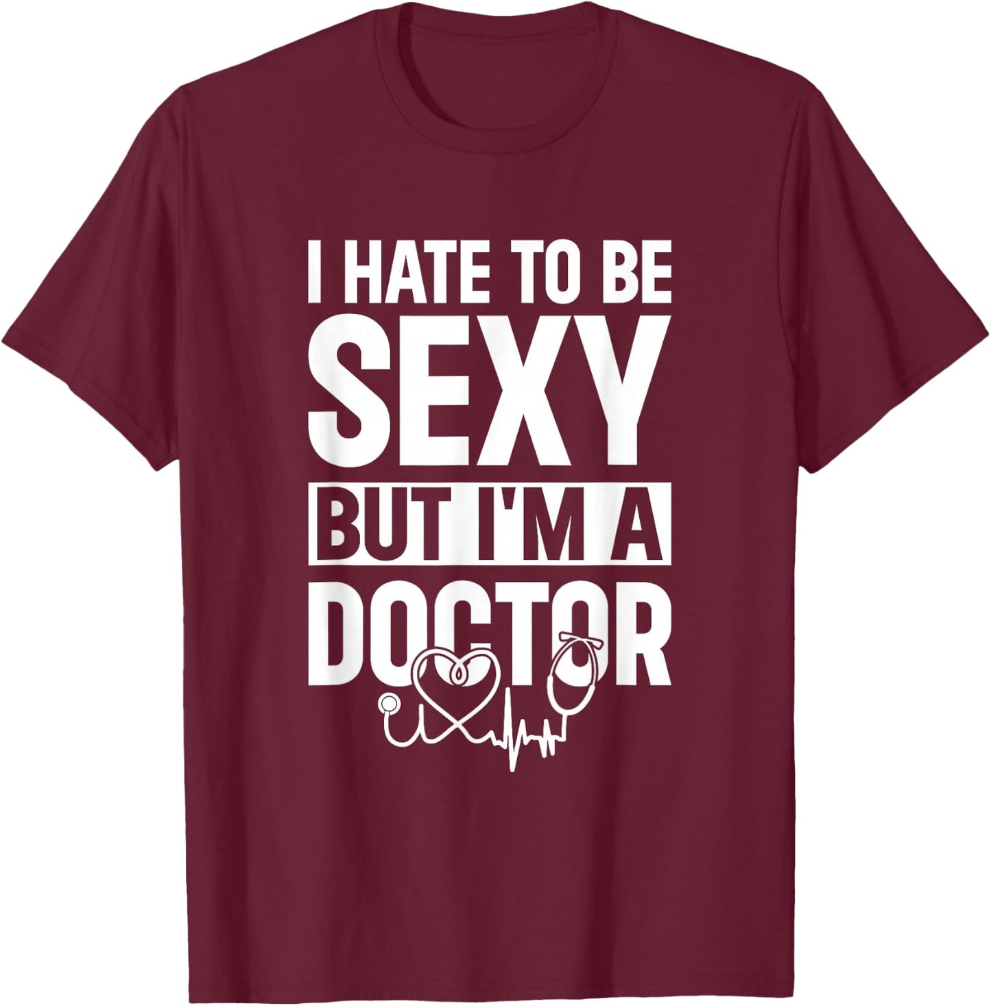 Funny Doctor - I Hate To Be Sexy But I'm A Doctor T-Shirt - T-Shirt | Maroon