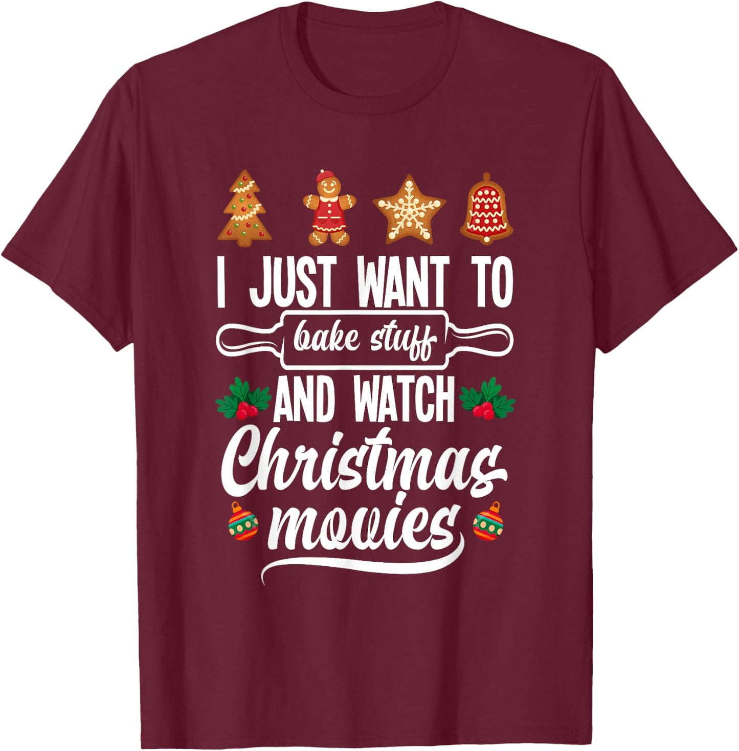 I Just Want To Bake Stuff And Watch Christmas Movies T-Shirt - T-Shirt | Maroon