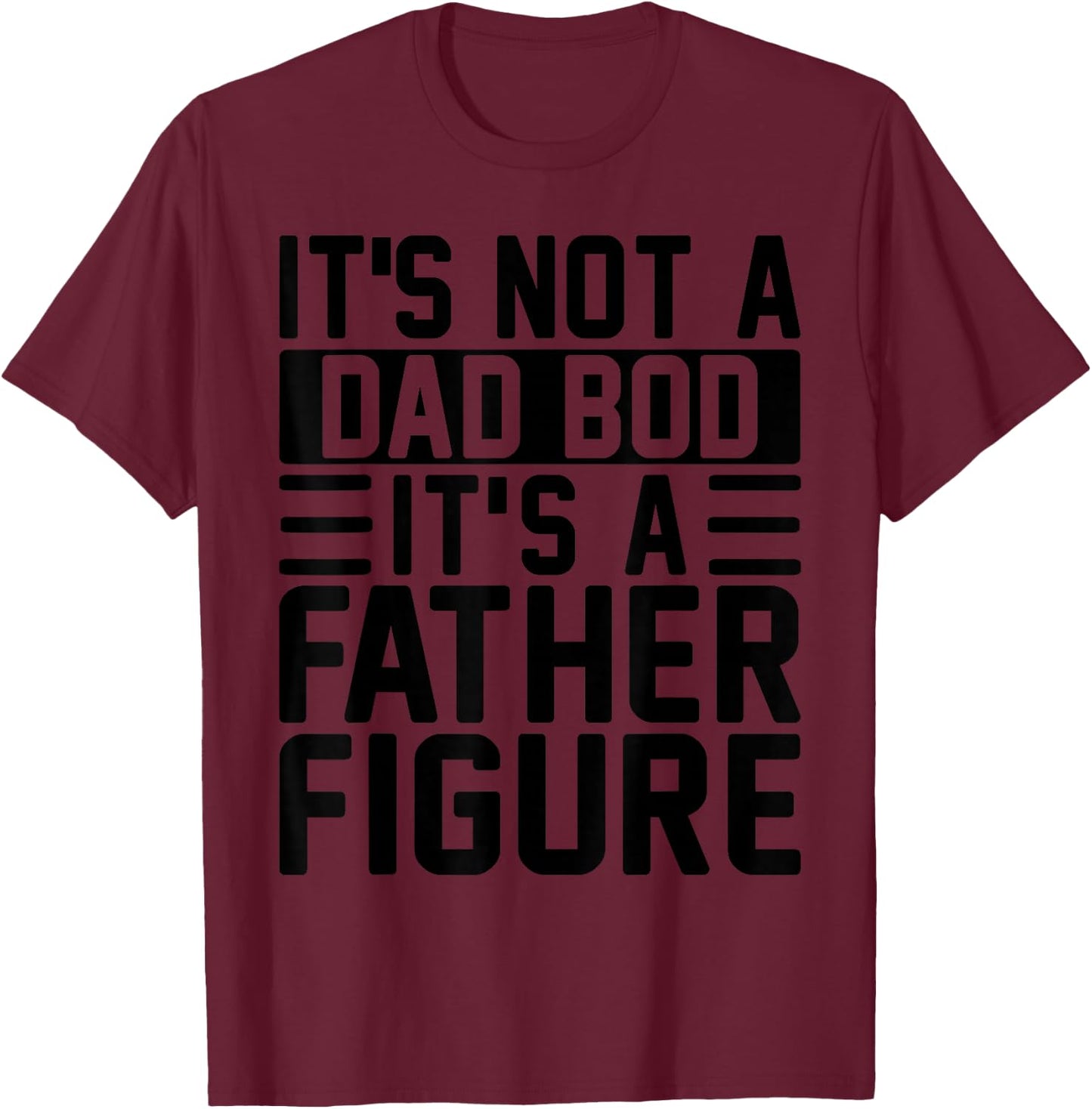 It's Not A Dad Bod It's A Father Figure Funny Father's Day T-Shirt - T-Shirt | Maroon