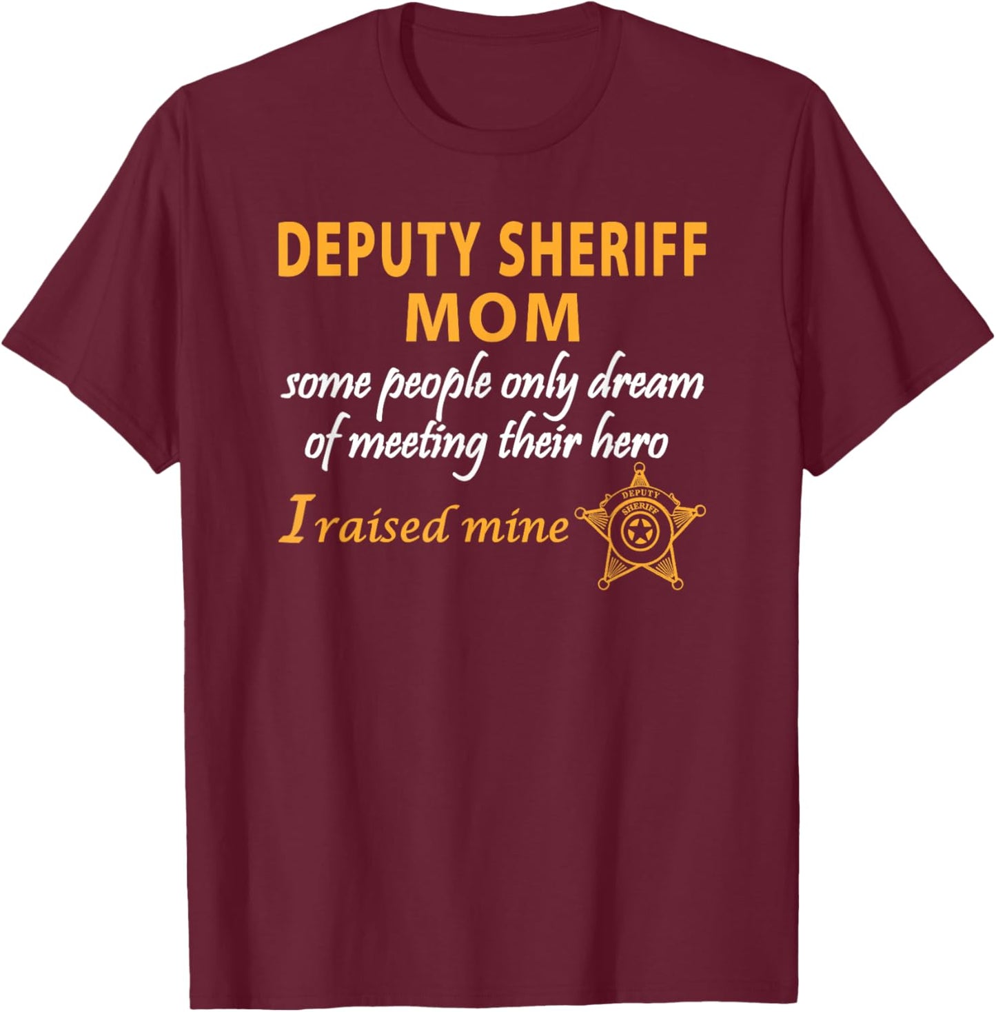 Deputy Sheriff Mom I Raised My Hero Law Enforcement Gift T-Shirt - T-Shirt | Maroon