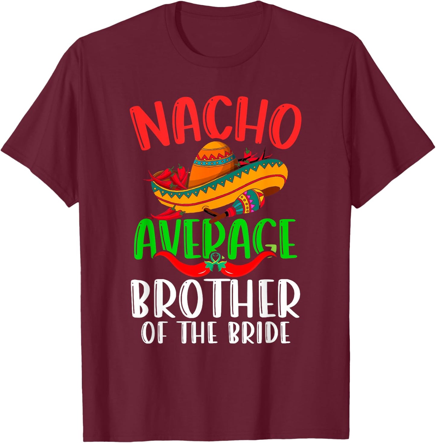 Nacho Average Brother Of The Bride Funny Cinco de Mayo T-Shirt - T-Shirt | Maroon