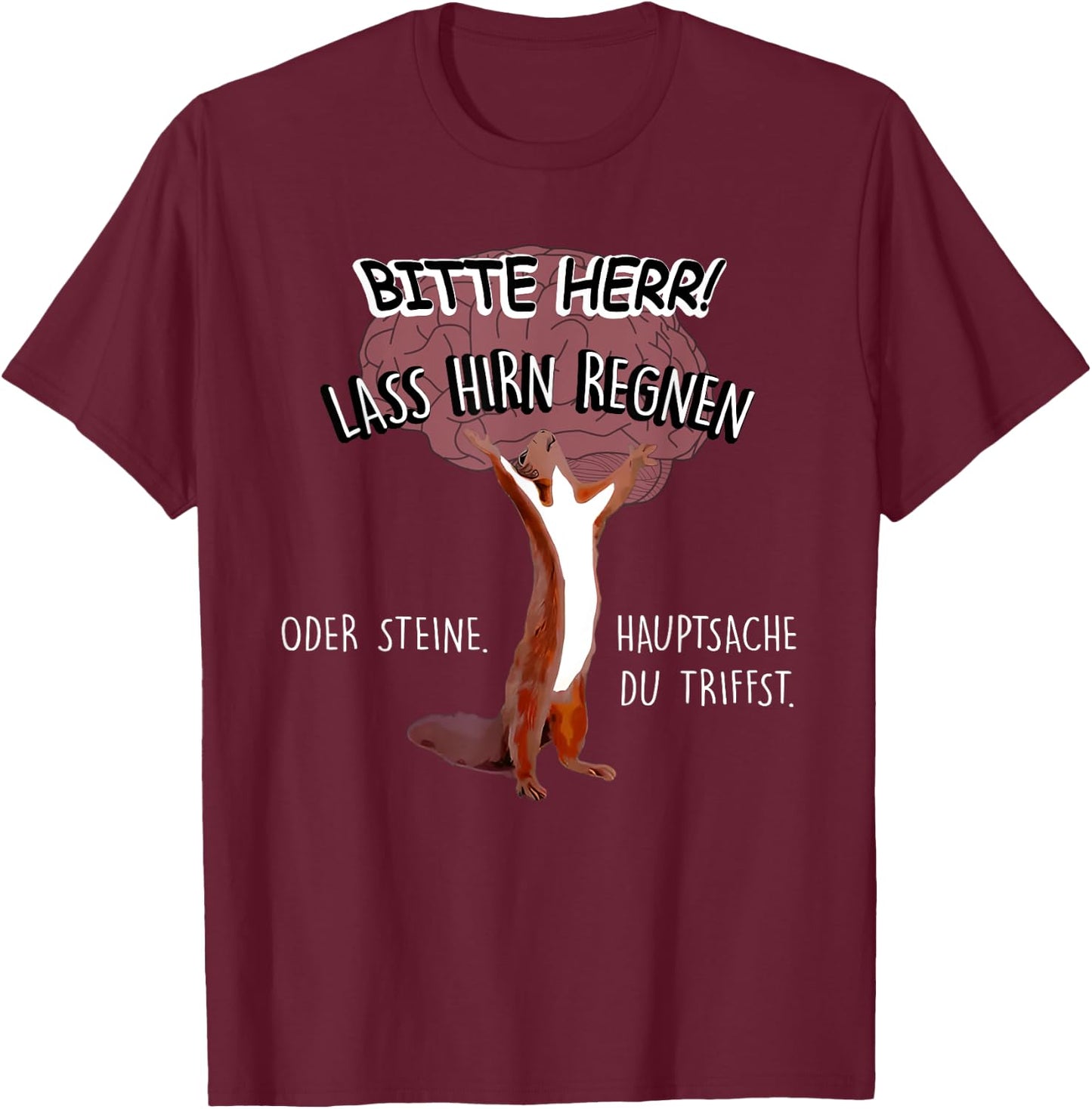 Bitte Herr Lass Hirn Regnen Oder Steine Hauptsache T-Shirt - T-Shirt | Maroon