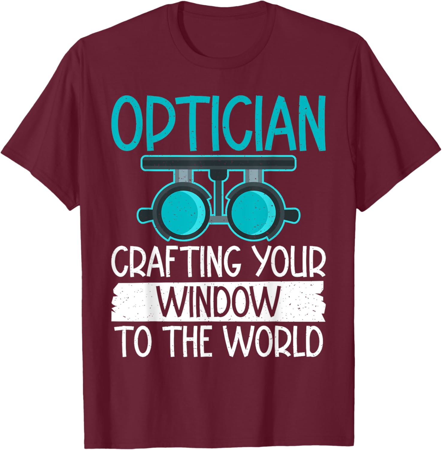 Optician Crafting your Window to the World Optician T-Shirt - T-Shirt | Maroon