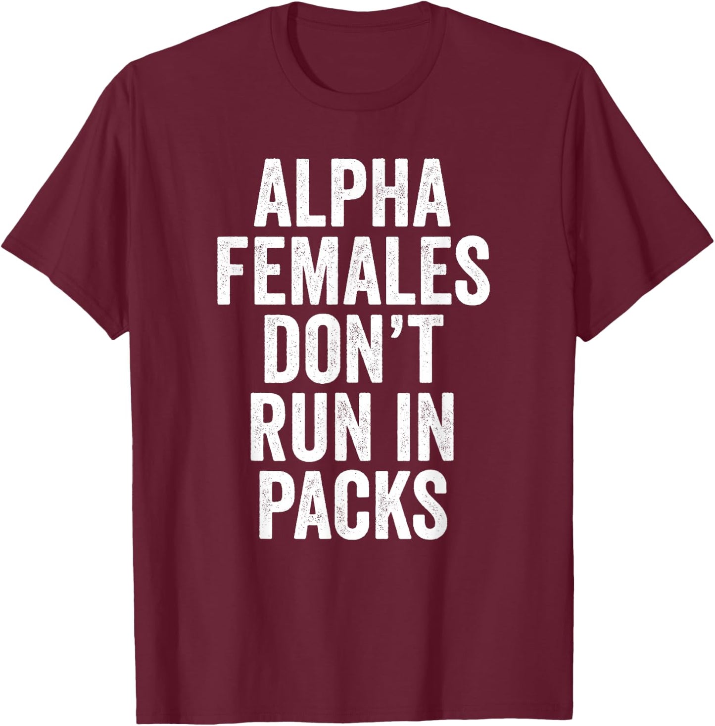 Alpha Females Don't Run In Packs Gift T Shirt T-Shirt - T-Shirt | Maroon