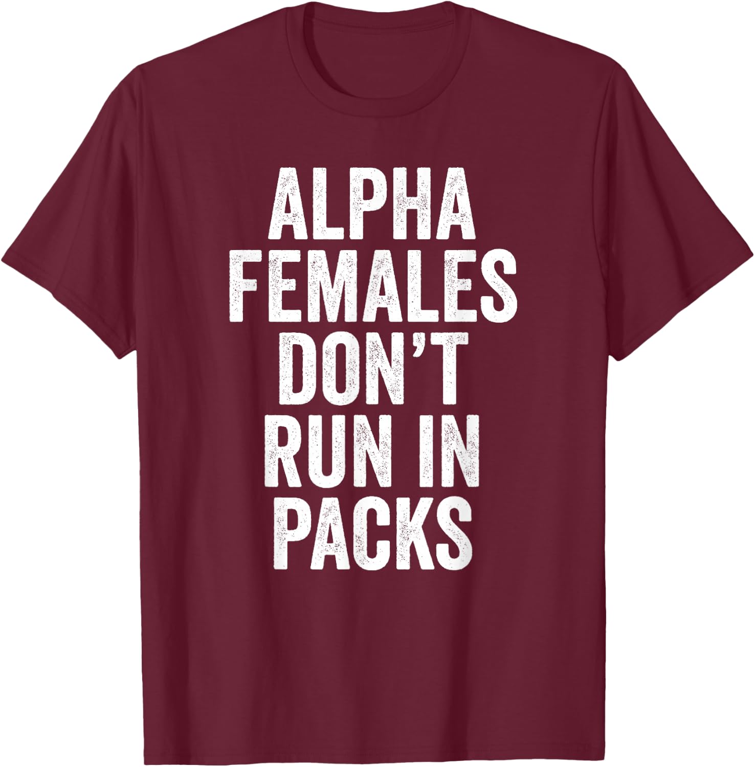 Alpha Females Don't Run In Packs Gift T Shirt T-Shirt - T-Shirt | Maroon