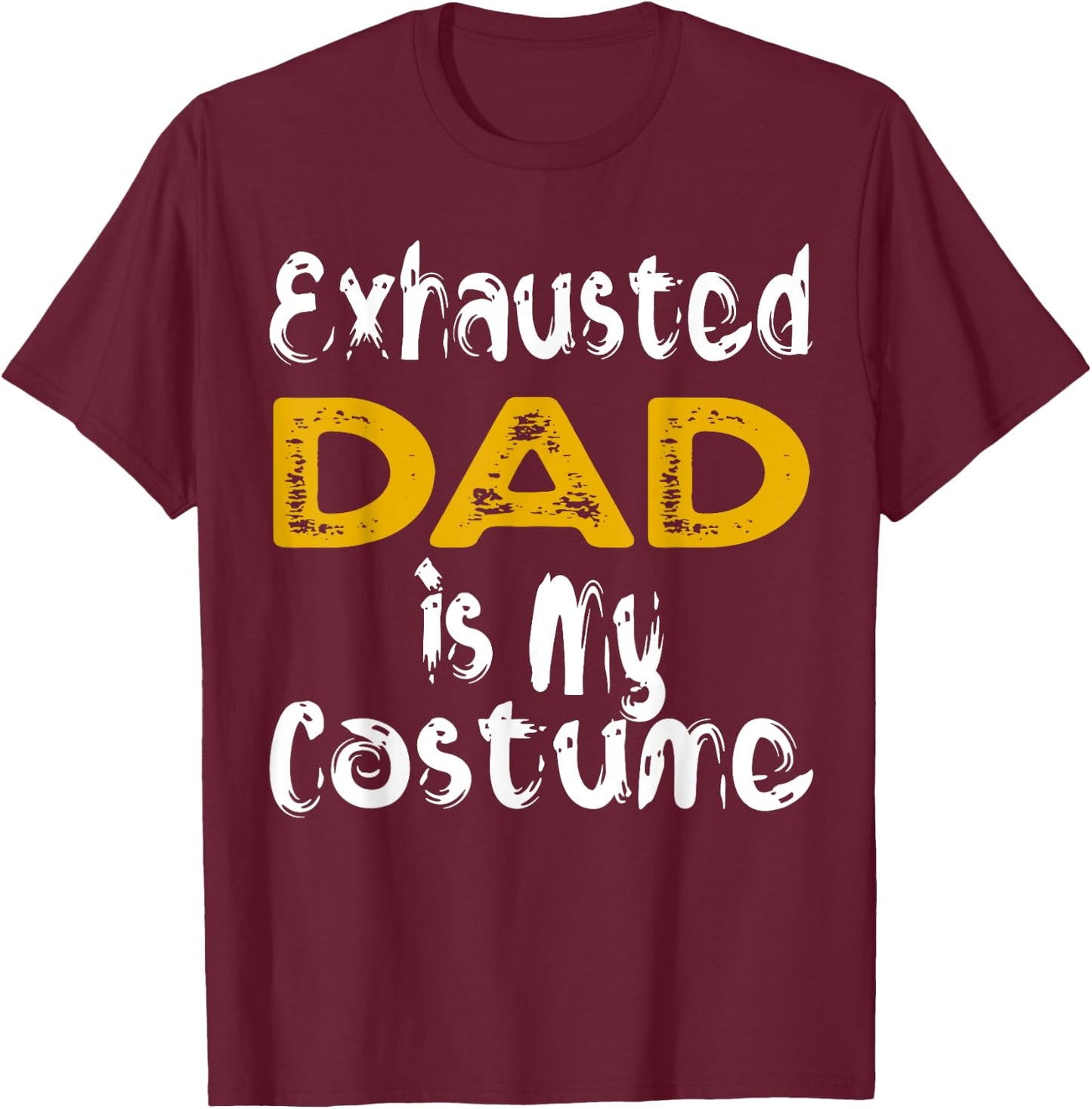 Exhausted Dad Is My Costume Tired Halloween Costume DAD T-Shirt - T-Shirt | Maroon
