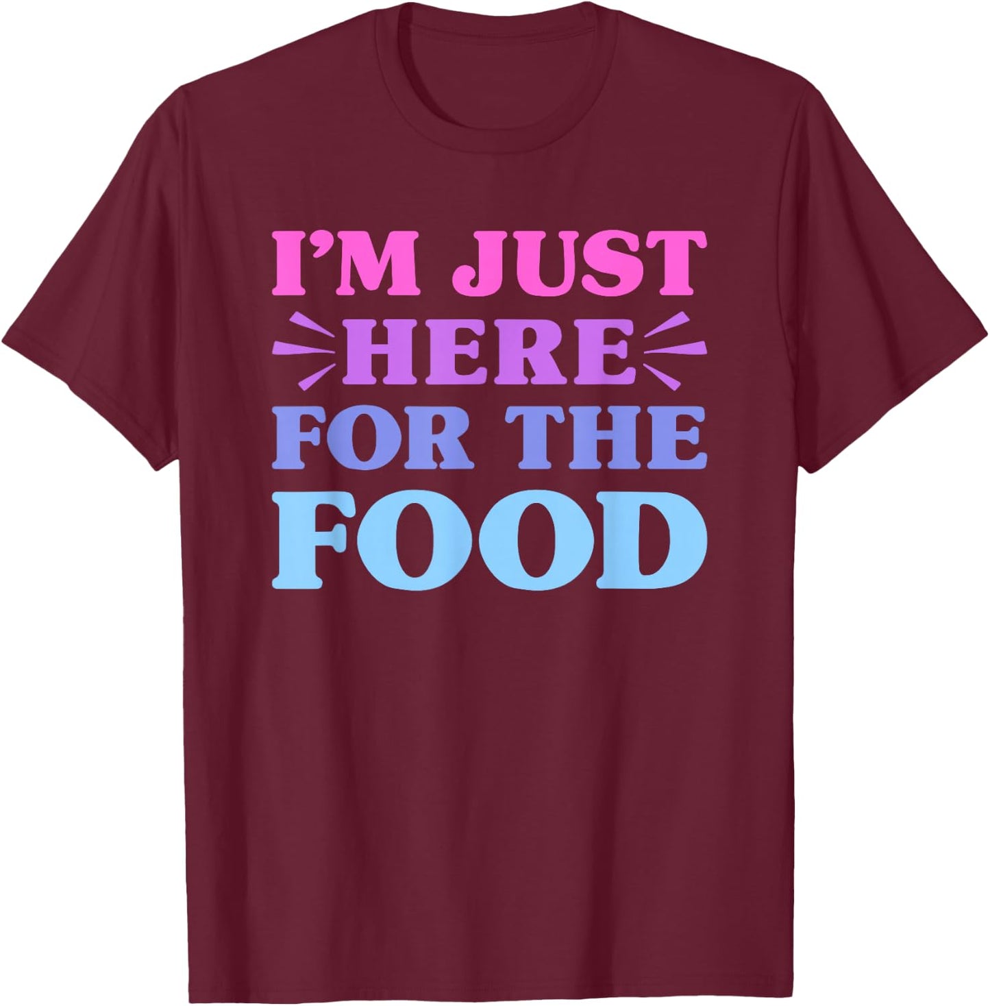 I'm Just Here For The Food Funny Food Lover T-Shirt - T-Shirt | Maroon