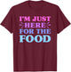 I'm Just Here For The Food Funny Food Lover T-Shirt - T-Shirt | Maroon