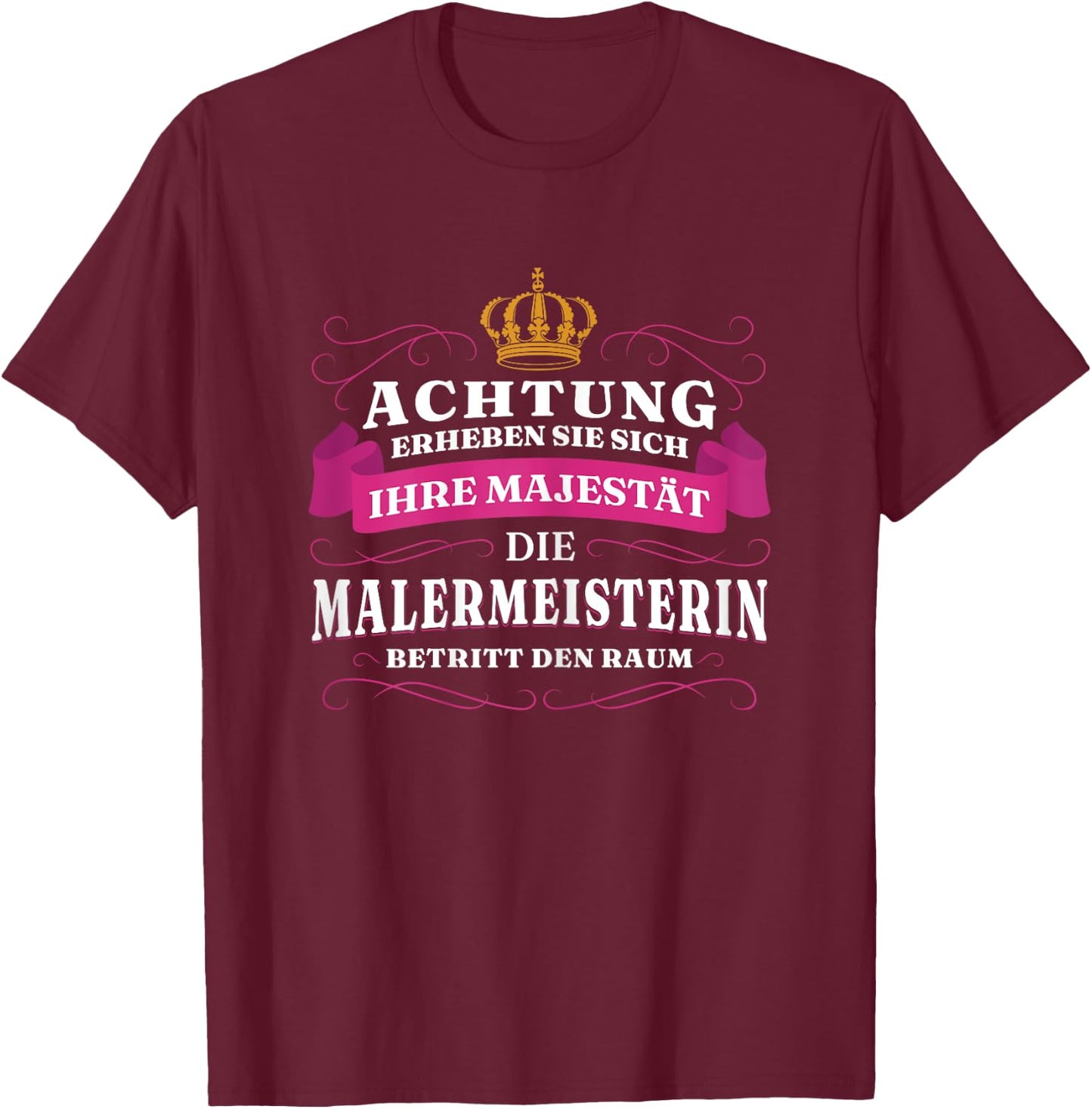 Achtung Ihre Majestät Die Malermeisterin T-Shirt - T-Shirt | Maroon
