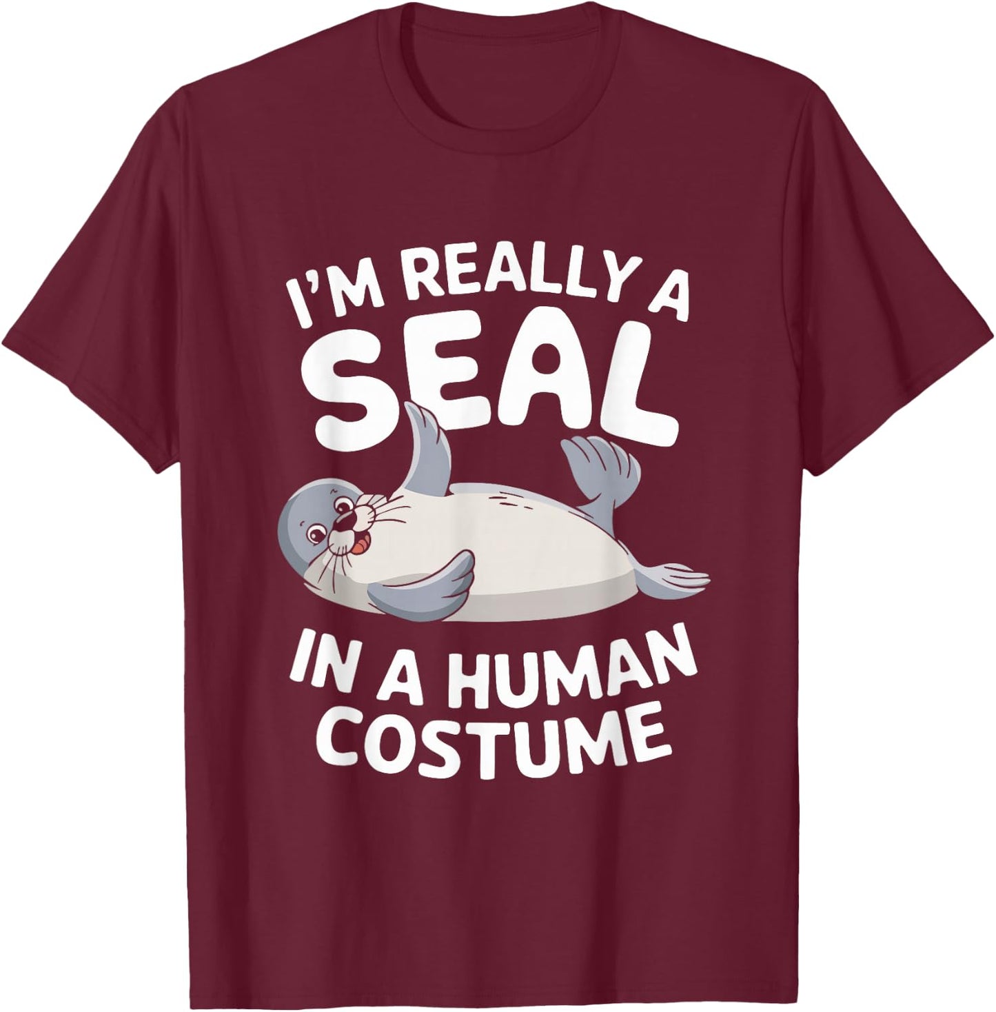 I'm Really A Seal In A Human Costume T-Shirt - T-Shirt | Maroon
