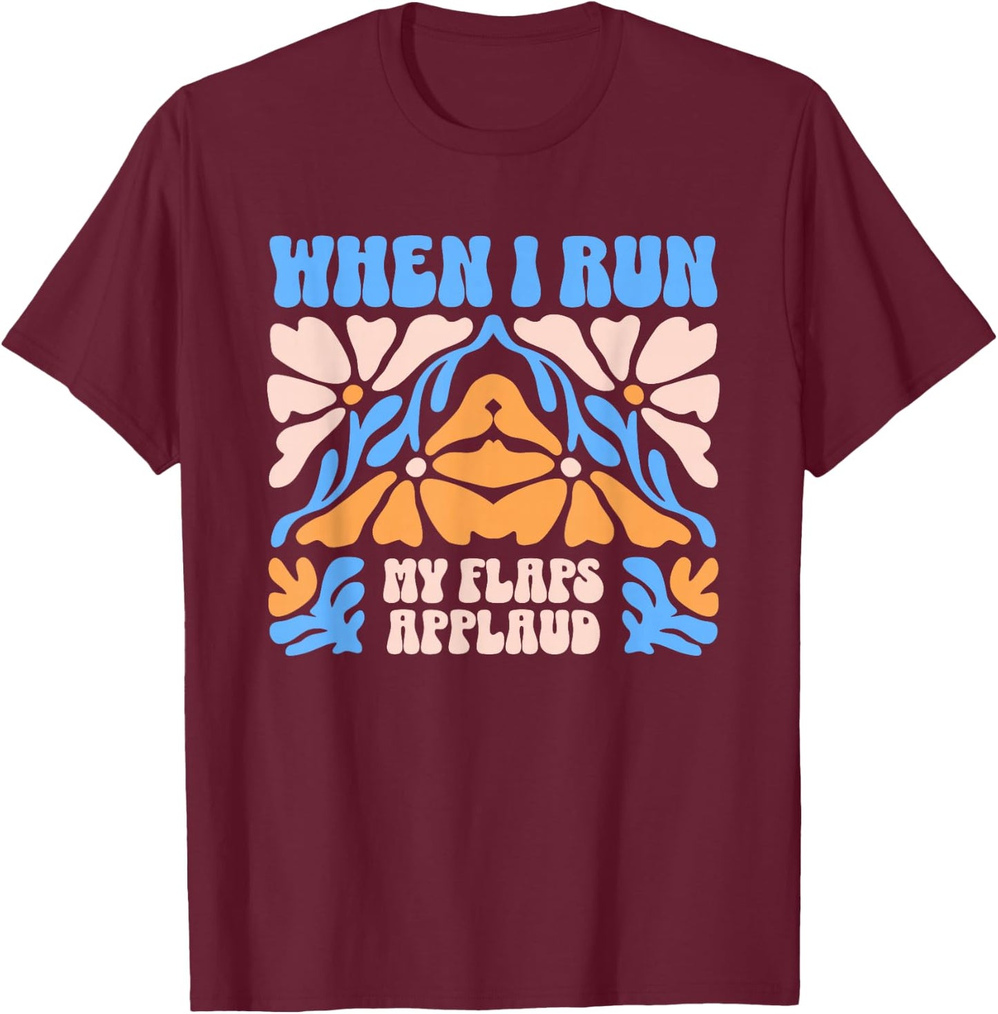 When I Run My Flaps Applaud Embarrassing Dirty Adult Humor T-Shirt - T-Shirt | Maroon
