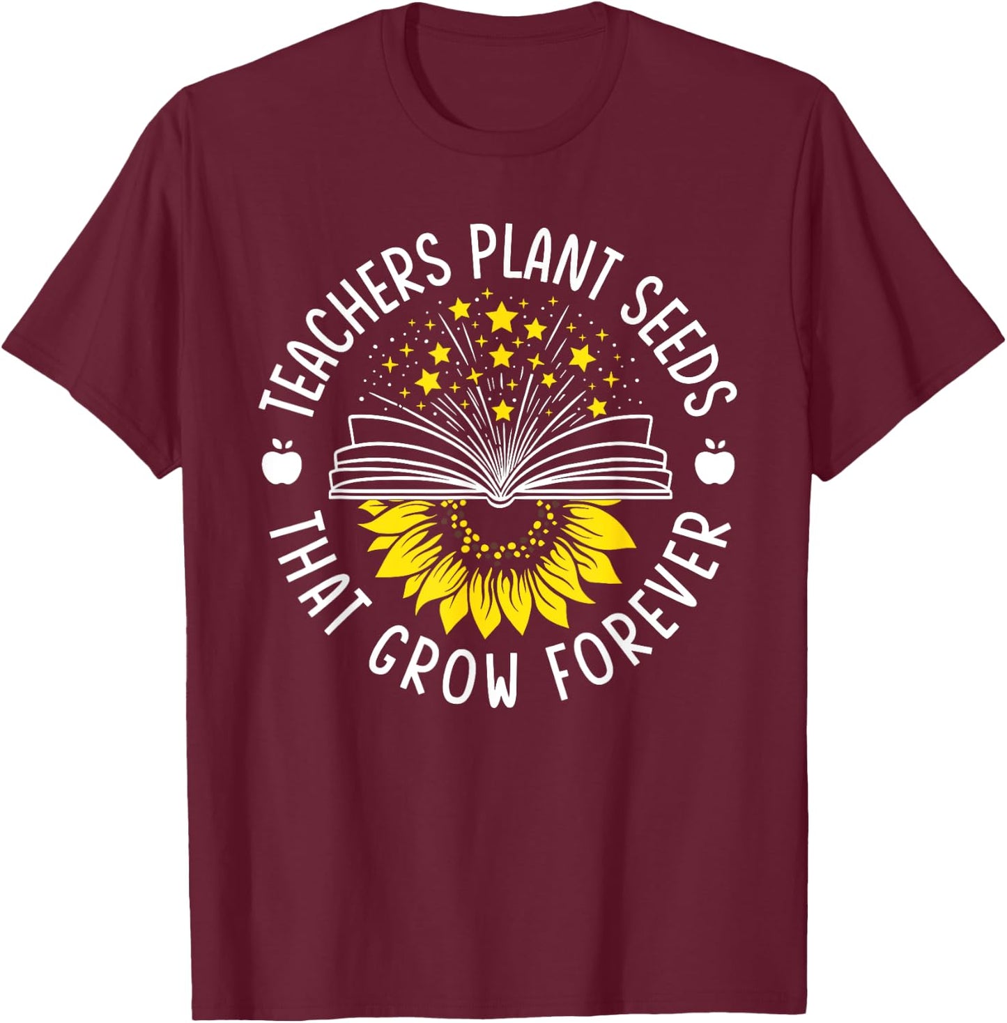 Teacher Plant Seeds That Grow Forever Sunflower Knowledge T-Shirt - T-Shirt | Maroon