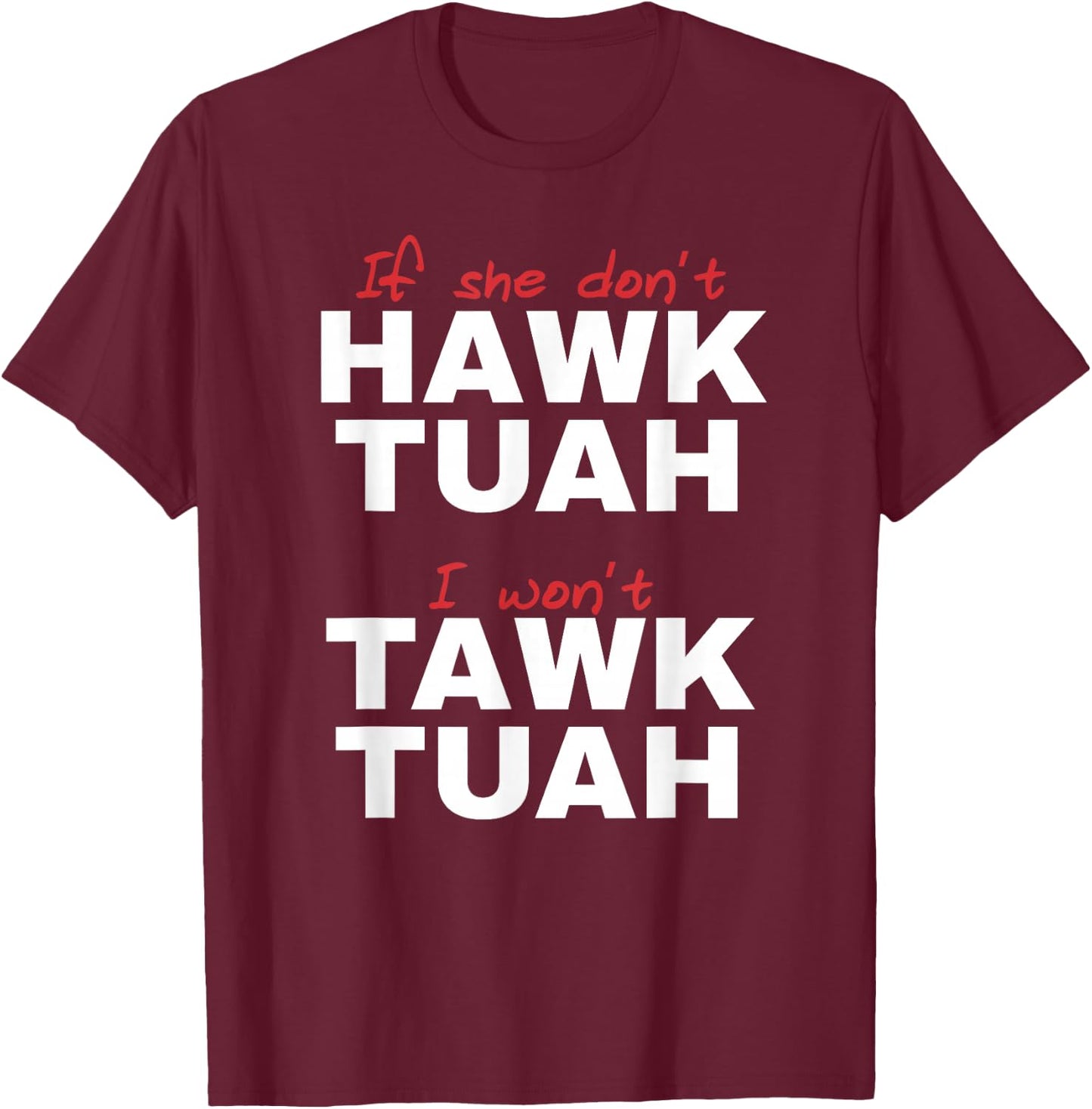 If She Don't Hawk Tush I Won't Tawk Tuah T-Shirt - T-Shirt | Maroon