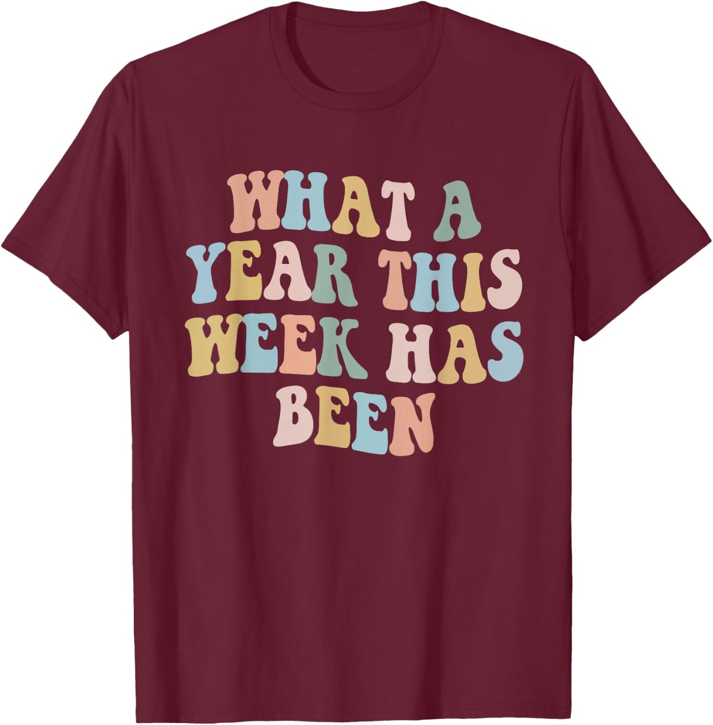 groovy What A Year This Week Has Been T-Shirt - T-Shirt | Maroon