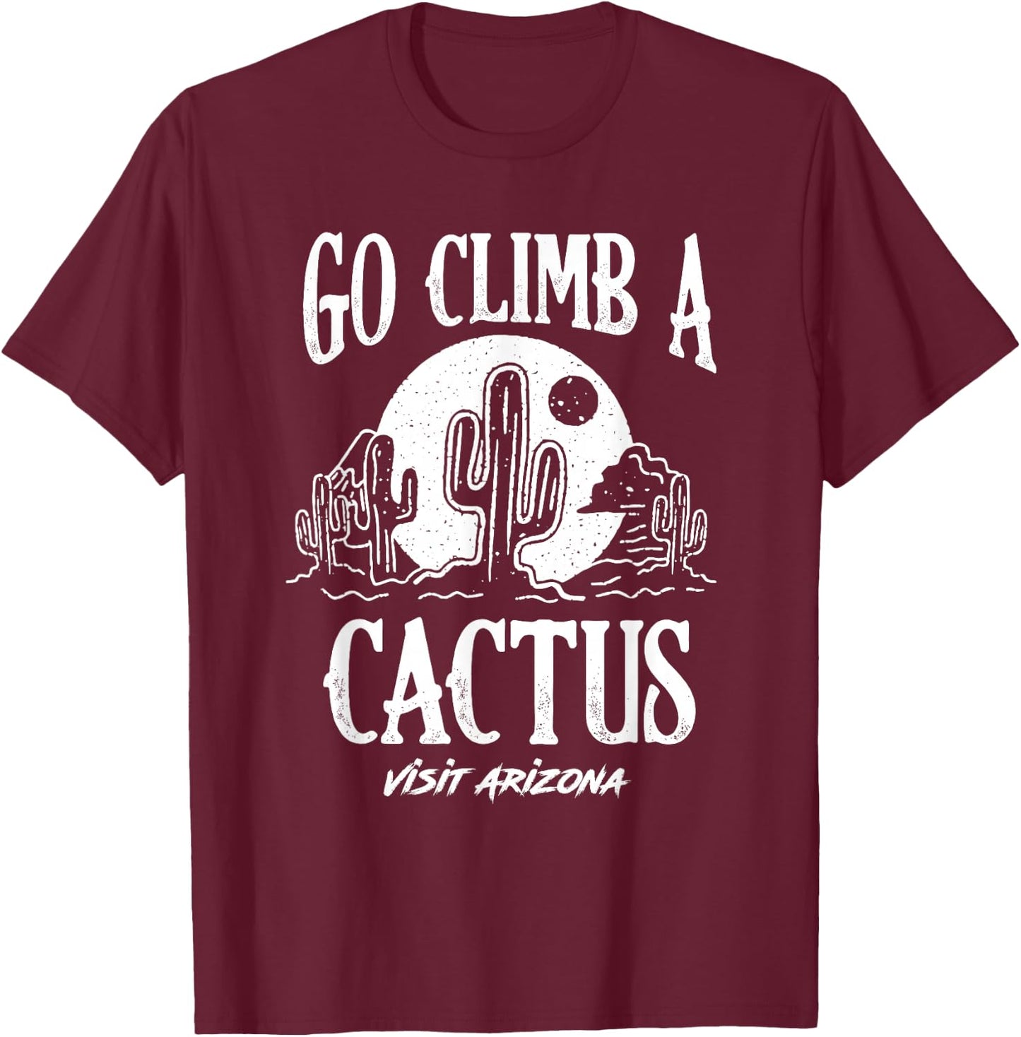 Funny Go Climb A Cactus Visit Arizona America Gardening T-Shirt - T-Shirt | Maroon