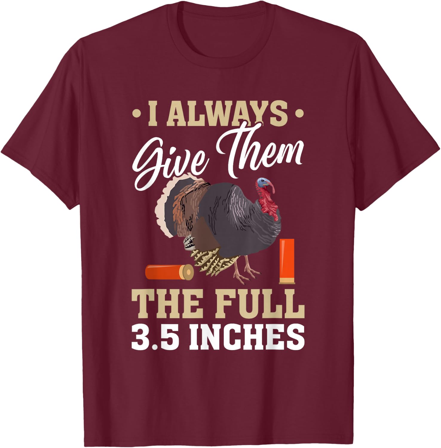 I Always Give Them the Full 3.5 Inches Turkey Hunting T-Shirt - T-Shirt | Maroon