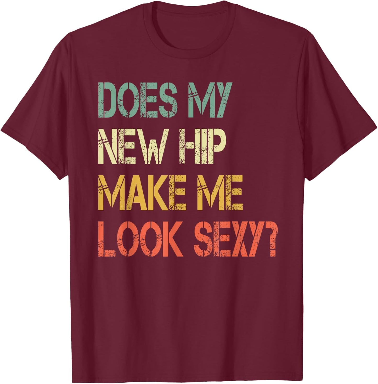 Funny recovery Get Well Does My New Hip Make Me Look Sexy T-Shirt - T-Shirt | Maroon