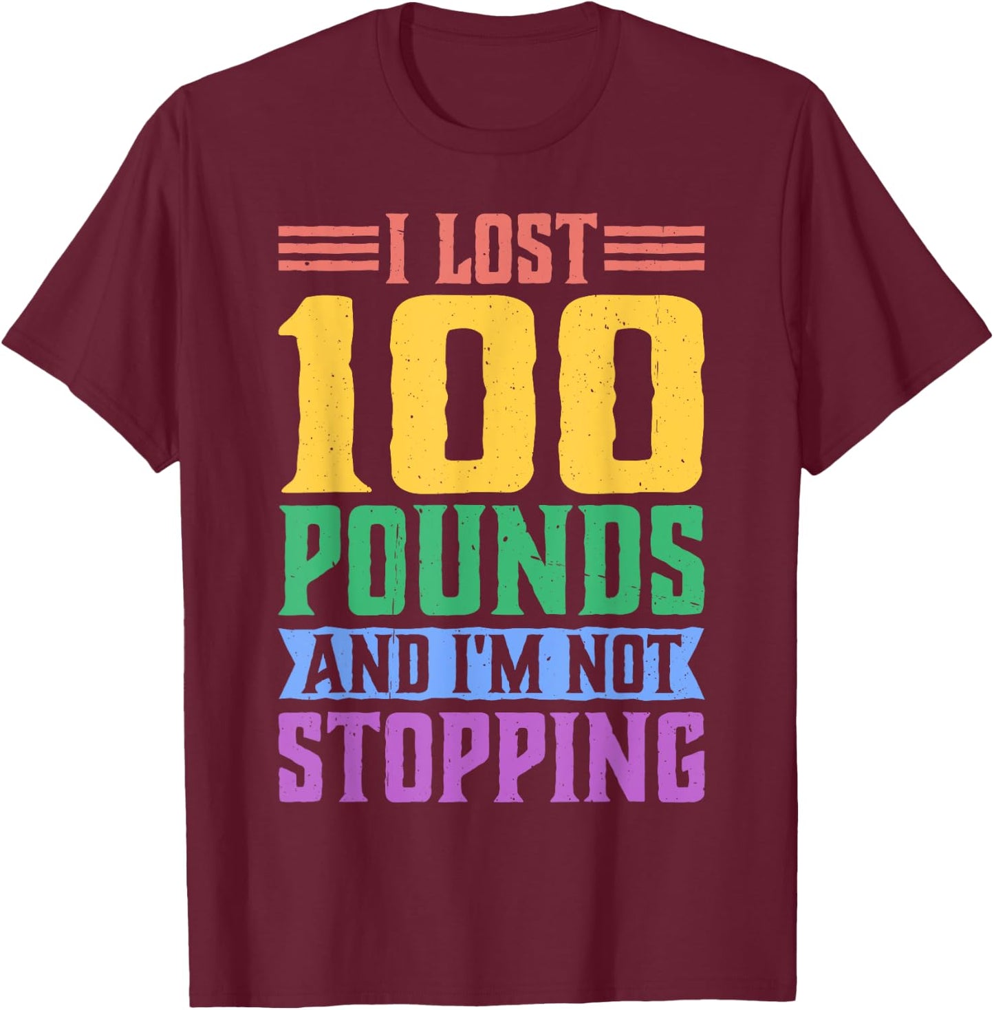 I Lost 100 Pounds And I'm Not Stopping T-Shirt - T-Shirt | Maroon