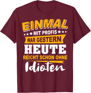 Einmal Mit Profis Arbeiten Gestern Früher Idioten T-Shirt - T-Shirt | Maroon