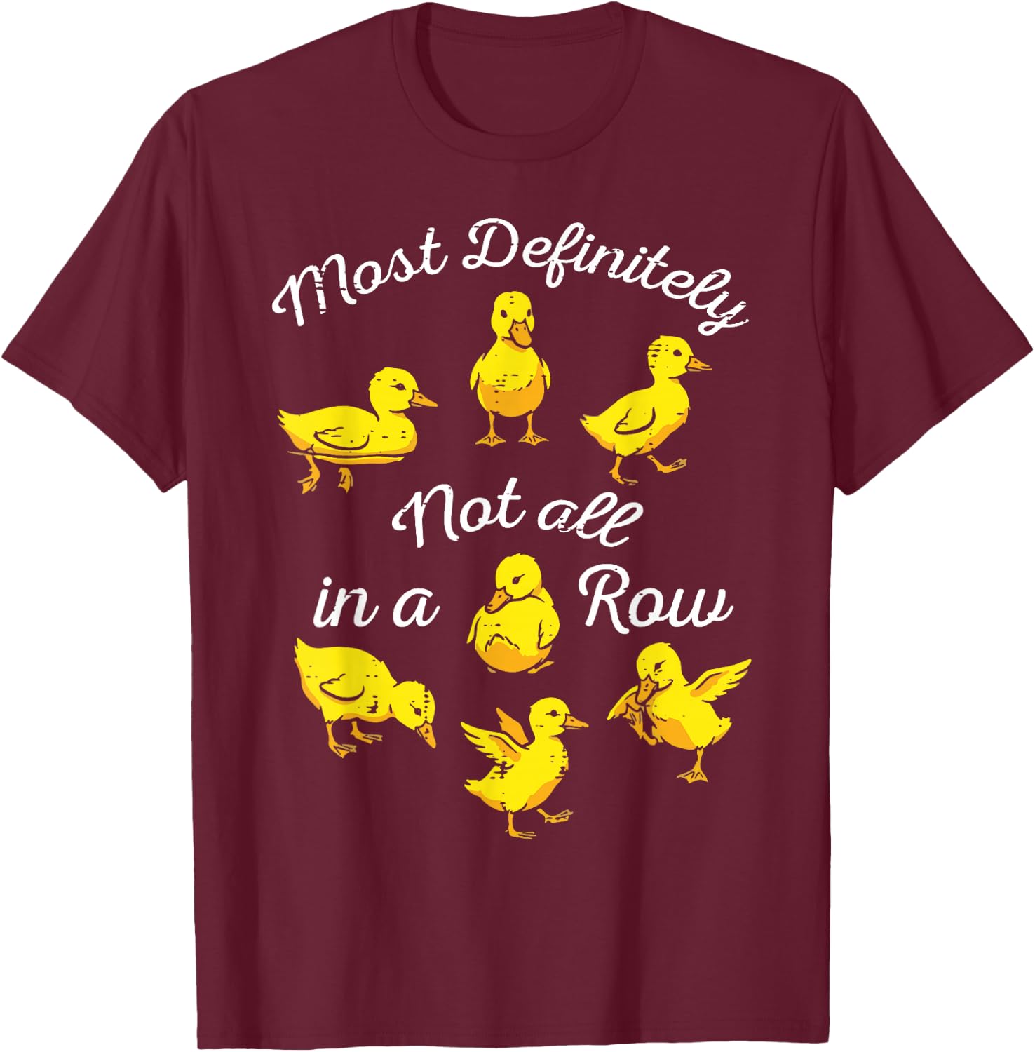 Ducks Most Definitely Not All in A Row Funny Men Women Kids T-Shirt - T-Shirt | Maroon