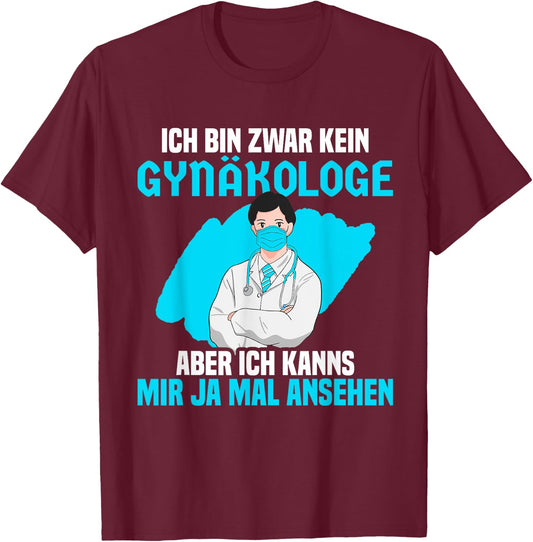 Ich bin zwar kein Gynäkologe aber ich kanns mir mal ansehen T-Shirt - T-Shirt | Maroon