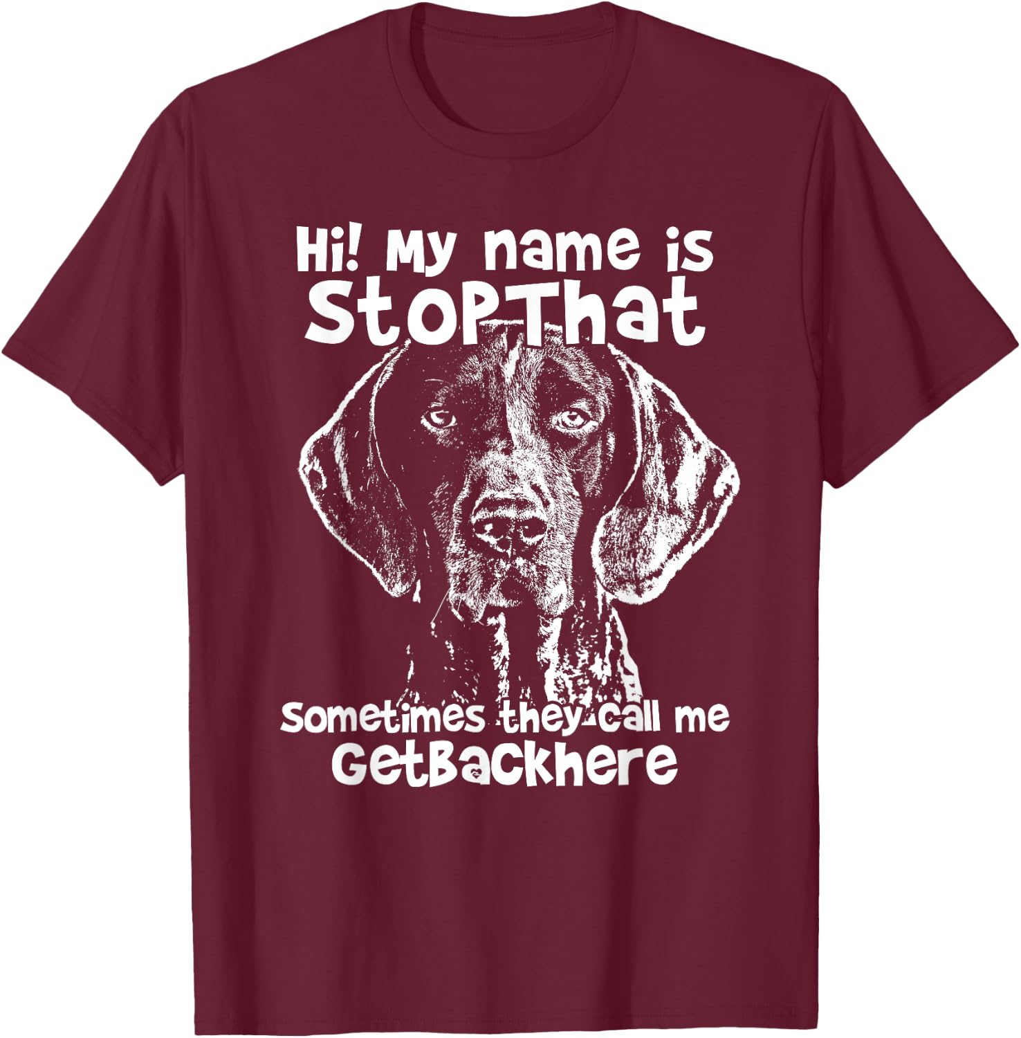 Hi My Name Is StopThat Funny German Shorthair Pointer Shirt T-Shirt - T-Shirt | Maroon