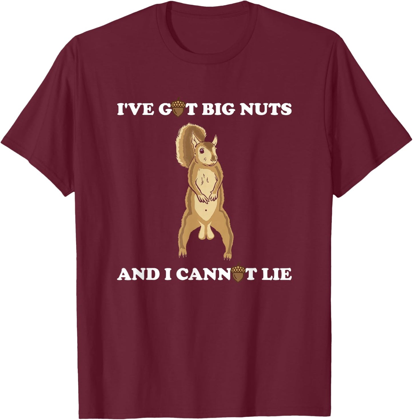 Funny Squirrel - I've Got Big Nuts and I Cannot Lie T-Shirt - T-Shirt | Maroon