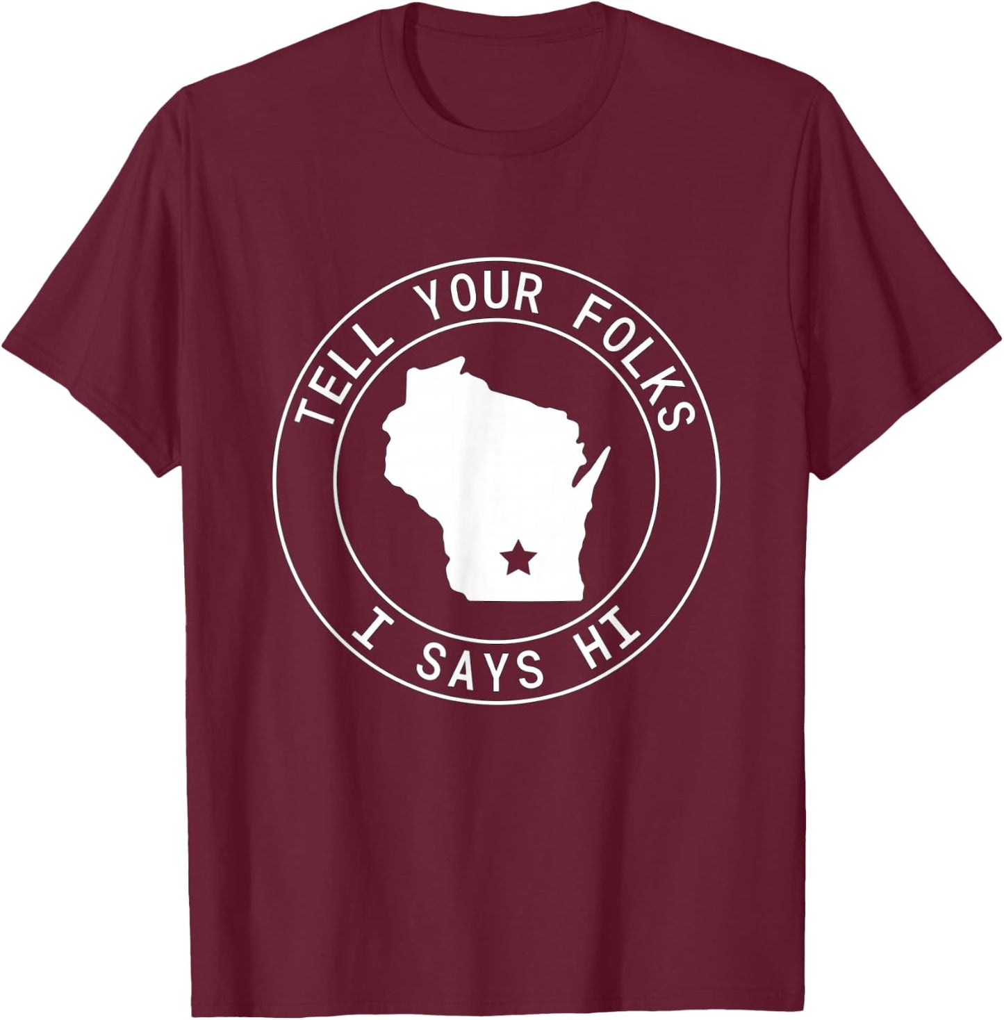 Tell Your Folks I Says Hi Wisconsin State Outline Midwest T-Shirt - T-Shirt | Maroon