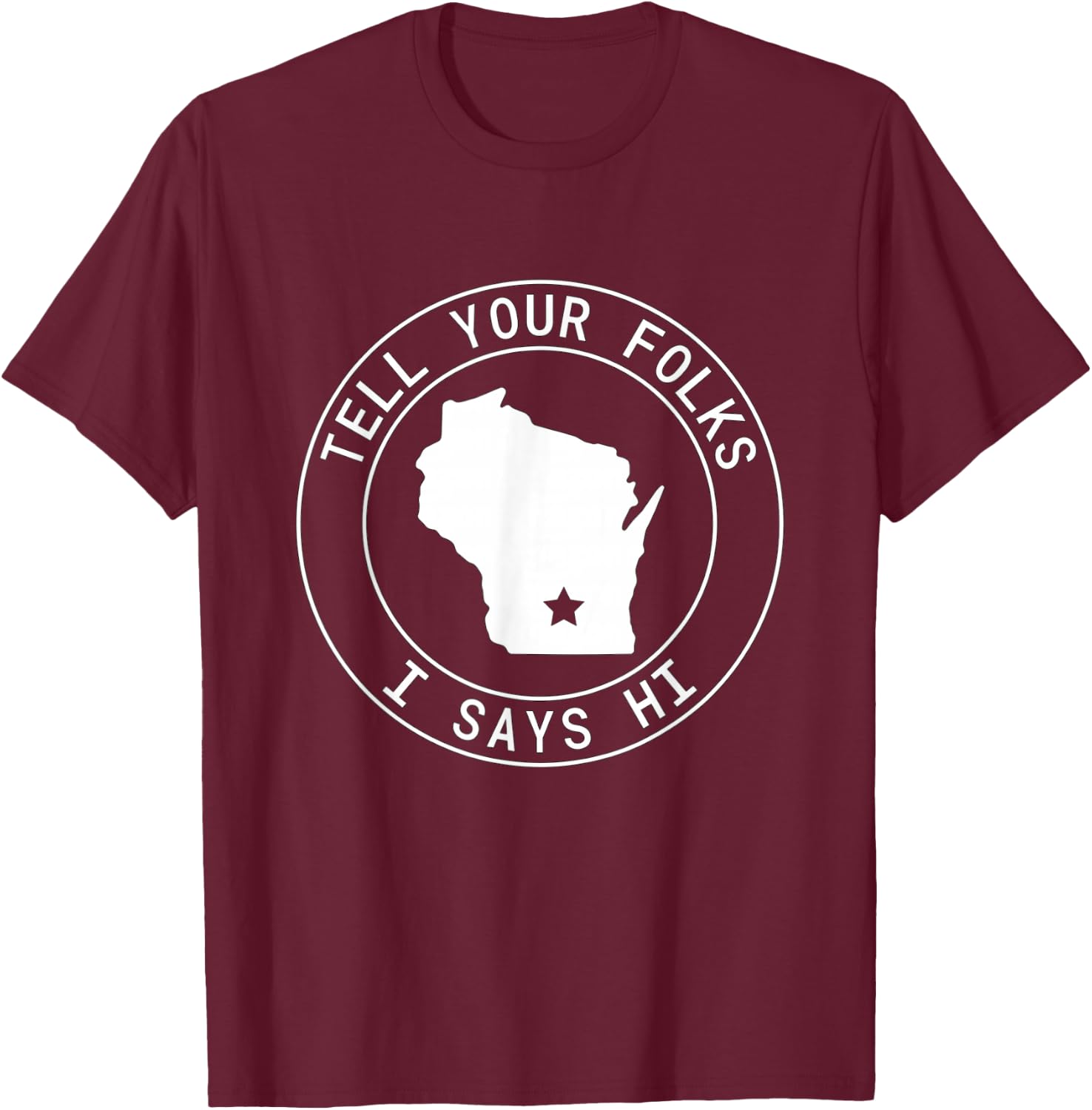 Tell Your Folks I Says Hi Wisconsin State Outline Midwest T-Shirt - T-Shirt | Maroon