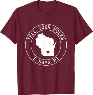 Tell Your Folks I Says Hi Wisconsin State Outline Midwest T-Shirt - T-Shirt | Maroon