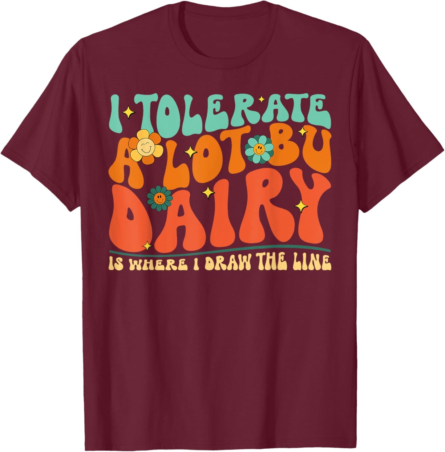 I Tolerate A Lot But Dairy Is Where I Draw The Line T-Shirt - T-Shirt | Maroon