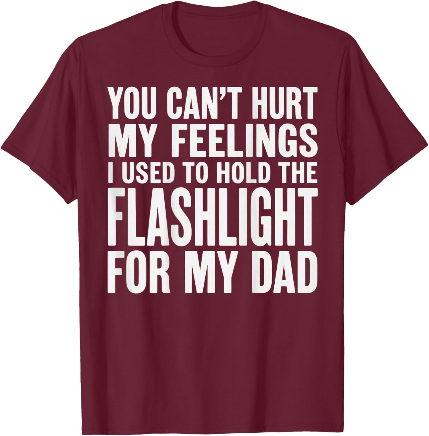 You Can't Hurt My Feelings Used to Hold Flashlight (On Back) T-Shirt - T-Shirt | Maroon