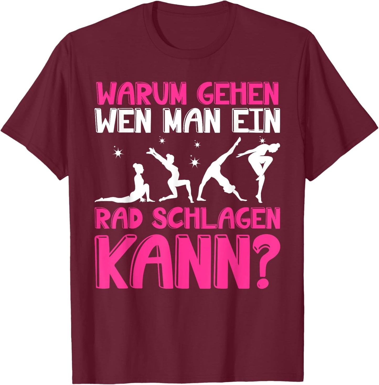 Warum Gehen Wenn Man Ein Rad Schlagen Kann - Gymnastik T-Shirt - T-Shirt | Maroon