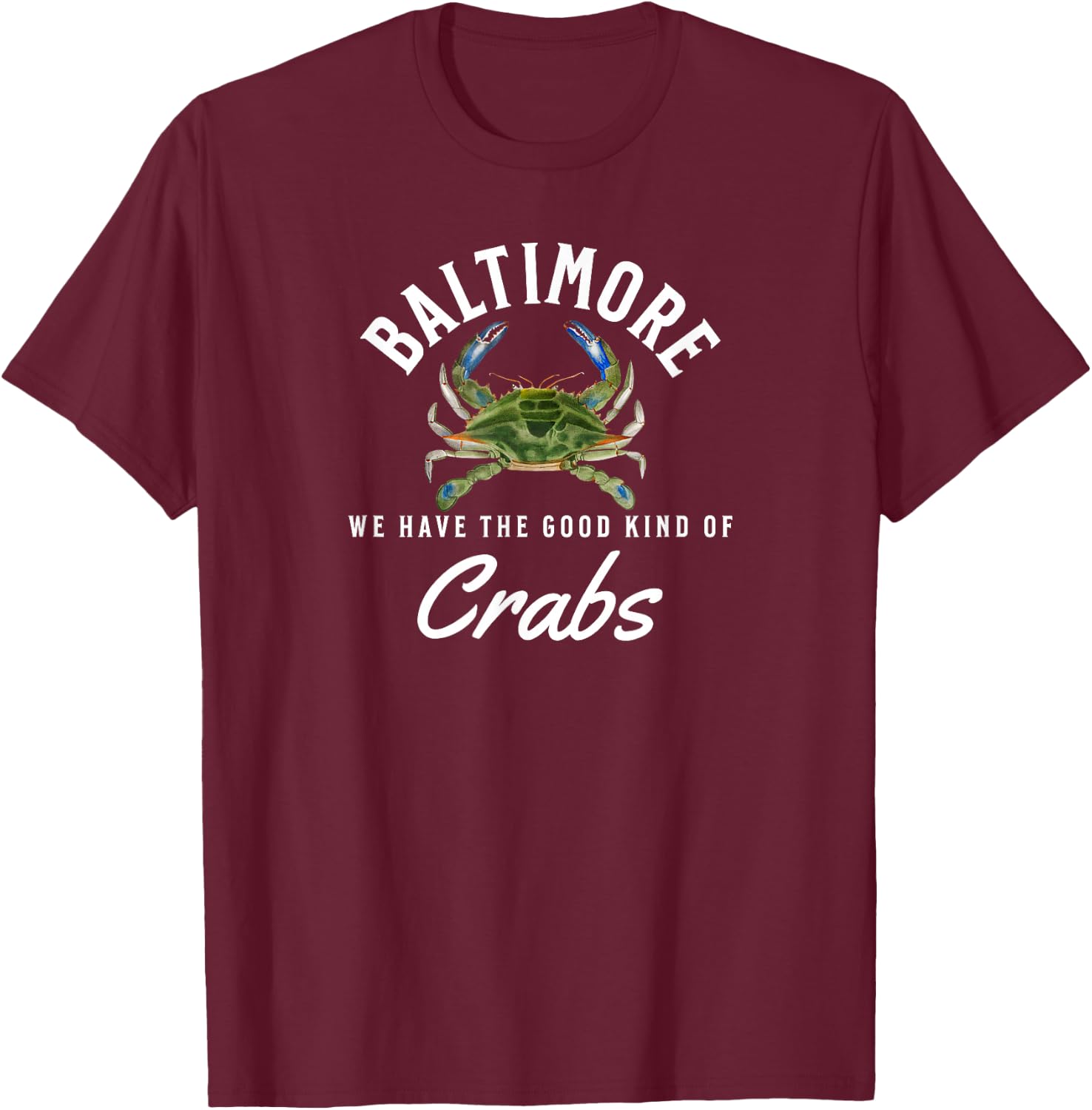 Baltimore We Have the Good Kind of Crabs Maryland Blue Crabs T-Shirt - T-Shirt | Maroon