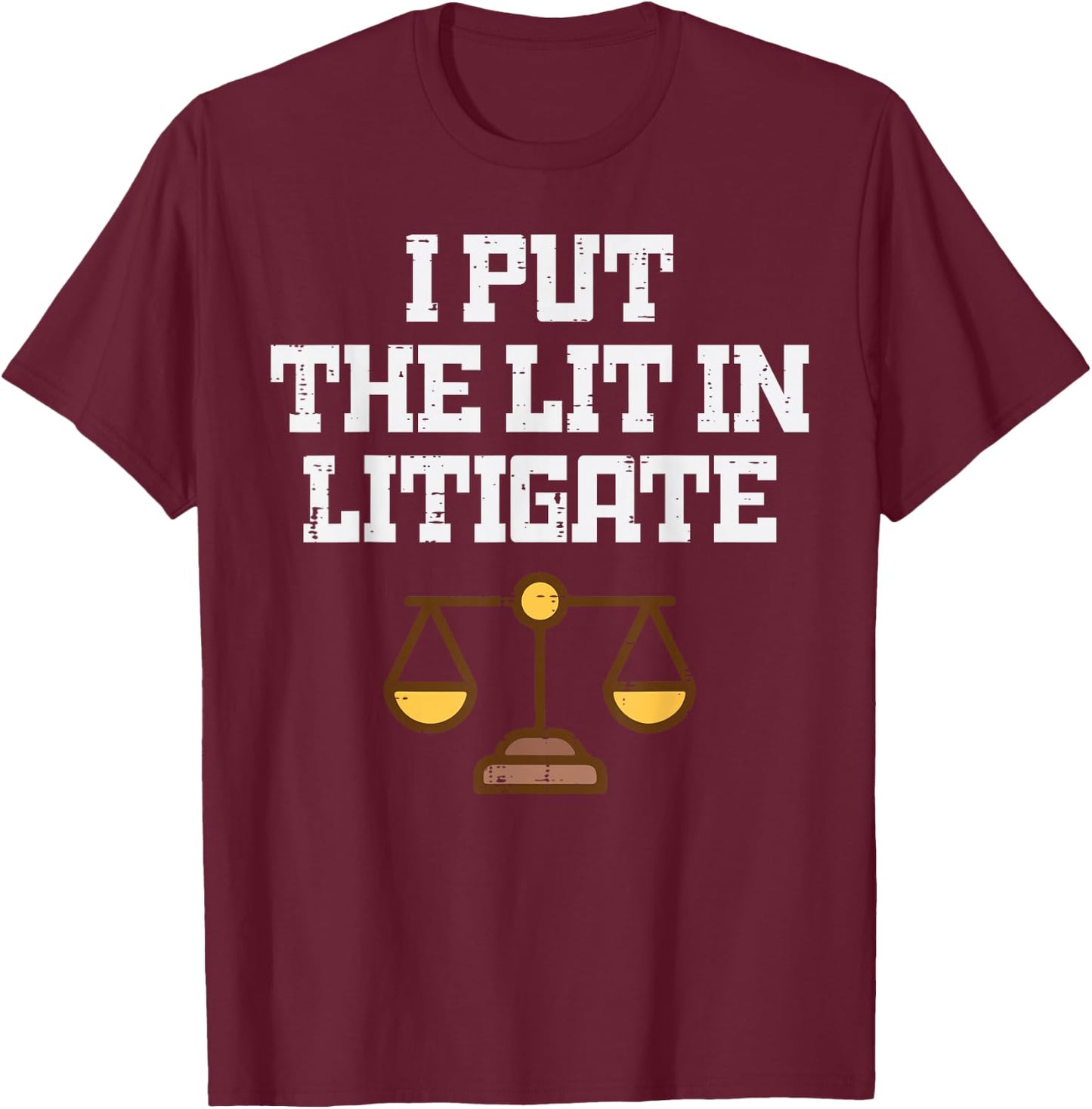 Lawyer I Put Lit in Litigate Funny Attorney Humor Men Women T-Shirt - T-Shirt | Maroon