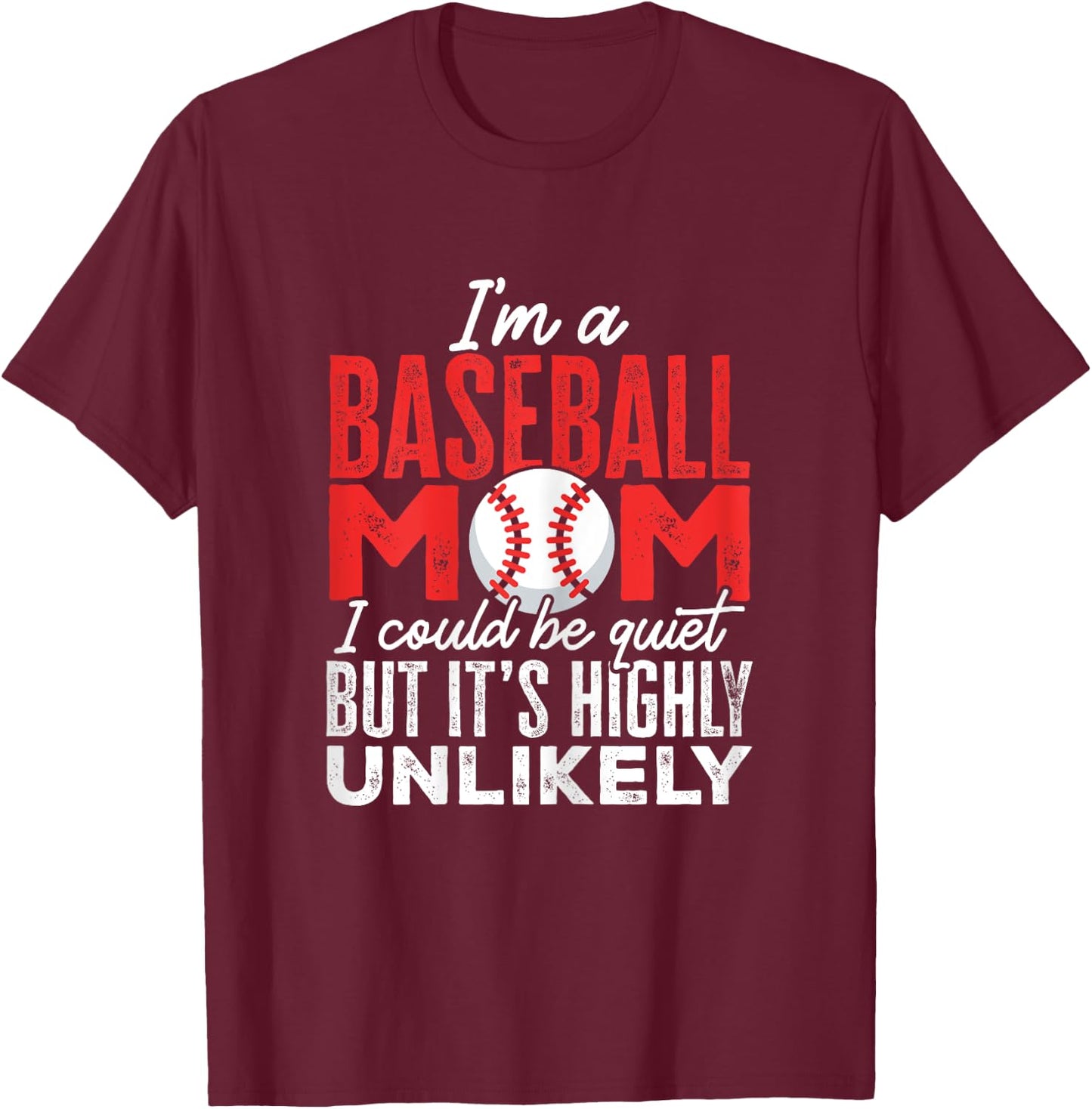 Ball Mama I'm A Baseball Mom Unlikely That I'm Quiet T-Shirt - T-Shirt | Maroon