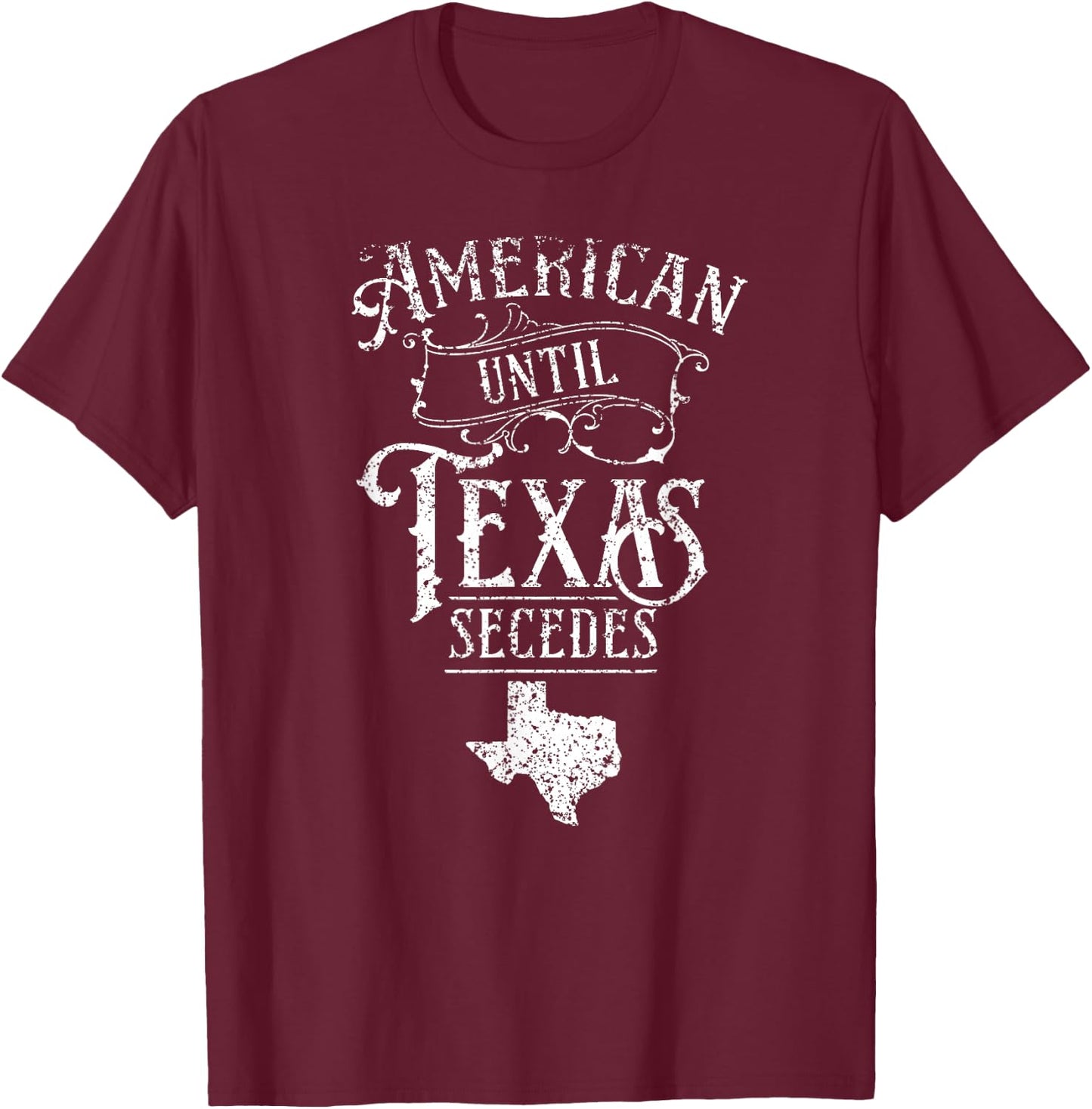 American Until Texas Secedes Sayings Texan State Pride T-Shirt - T-Shirt | Maroon