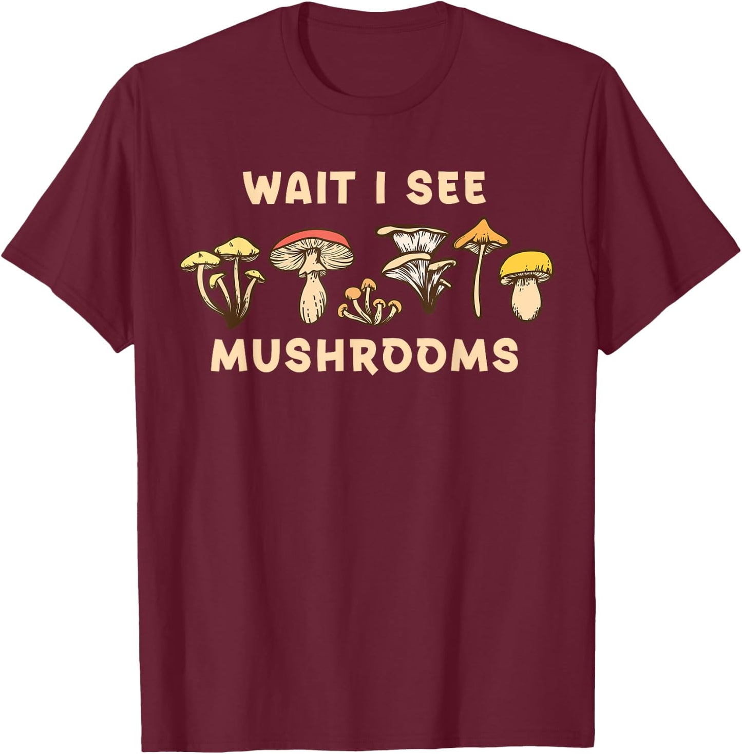 Wait I See Mushrooms Hunter T-Shirt - T-Shirt | Maroon