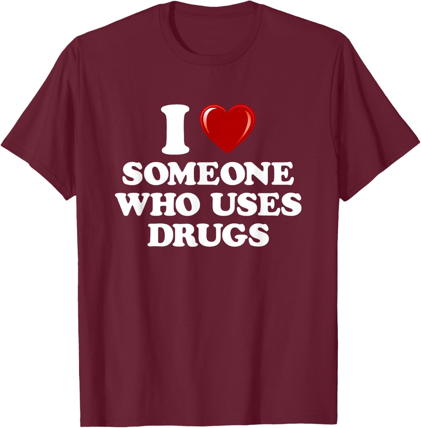 I Love Someone Who Uses Drugs I Heart Someone Who Uses Drugs T-Shirt - T-Shirt | Maroon