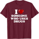 I Love Someone Who Uses Drugs I Heart Someone Who Uses Drugs T-Shirt - T-Shirt | Maroon