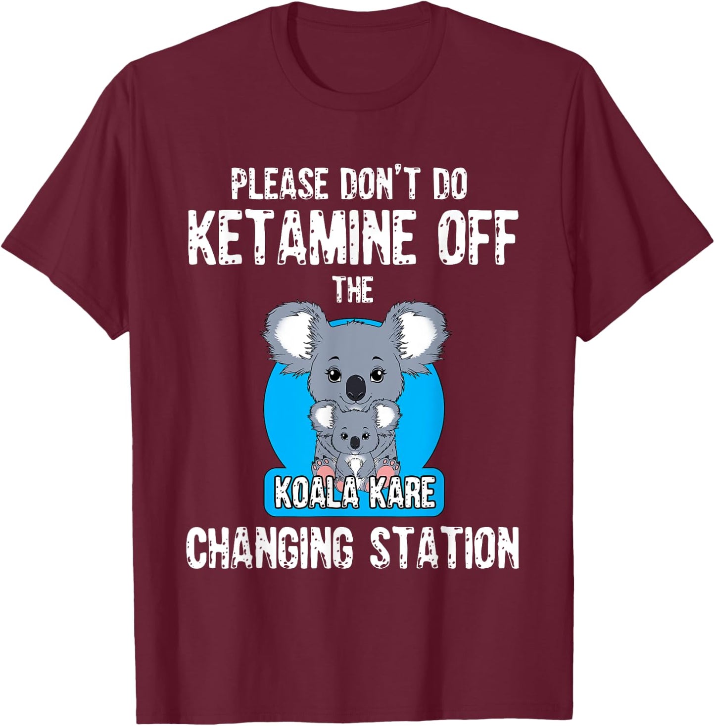 Please Don't Do Ketamine Off The Koala Kare Changing Station T-Shirt - T-Shirt | Maroon