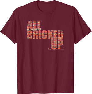 All Bricked Up Brick Mason Masonry Gifts Funny T-Shirt - T-Shirt | Maroon