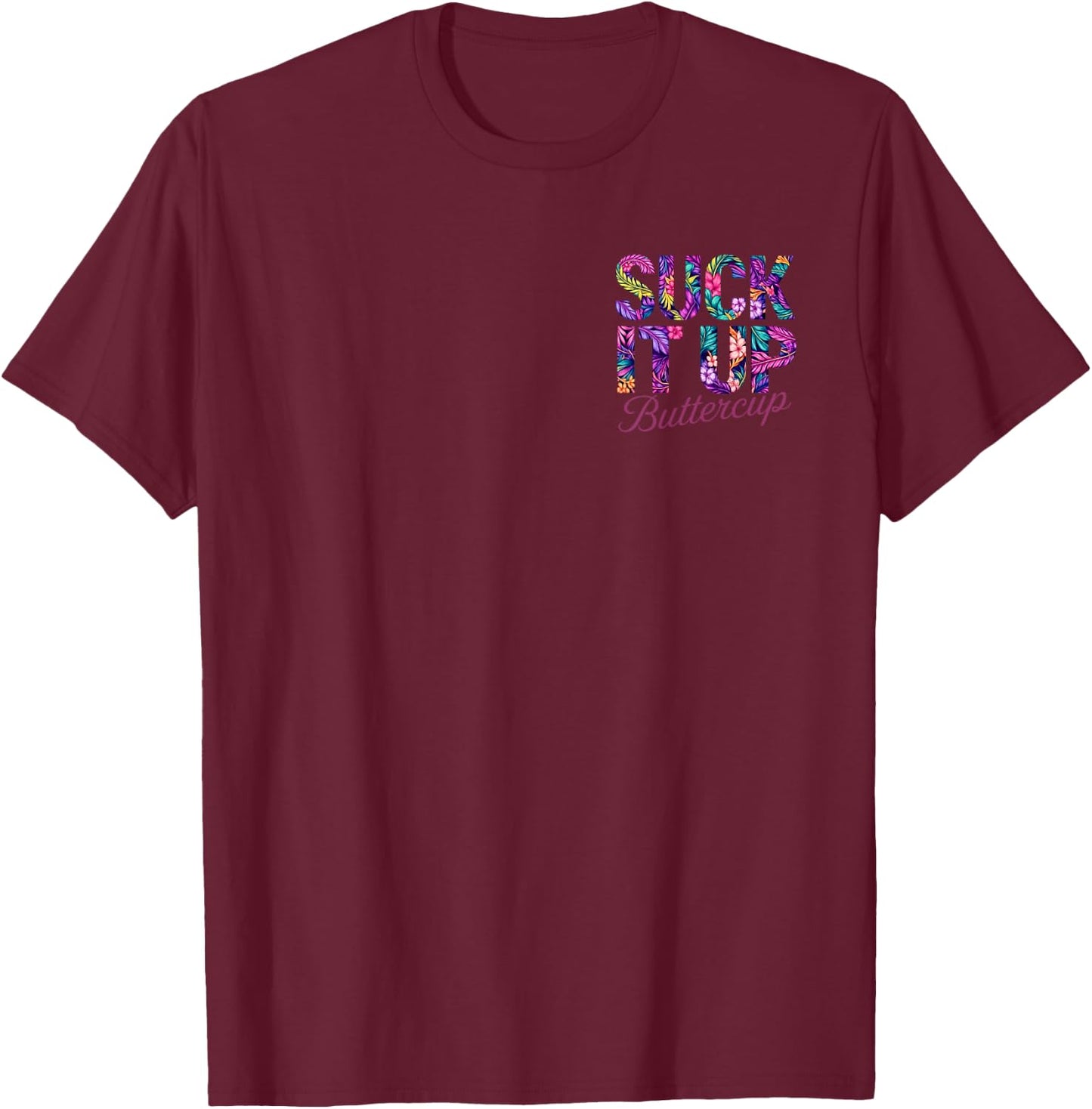 Suck It Up Buttercup Tropical Floral Quote 2 Side T-Shirt - T-Shirt | Maroon
