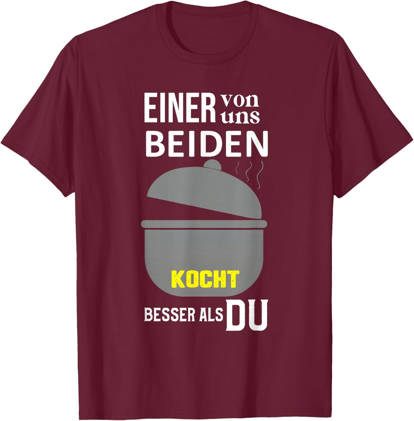Einer Von Uns Beiden Kocht Besser Als Du T-Shirt - T-Shirt | Maroon