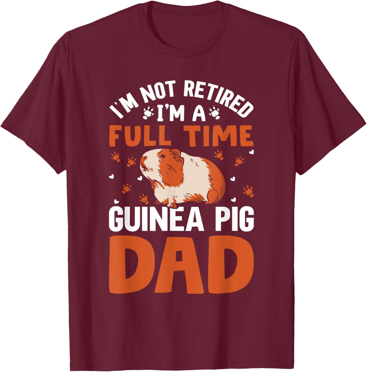 I'm Not Retired I'm A Full Time Guinea Pig Dad T-Shirt - T-Shirt | Maroon