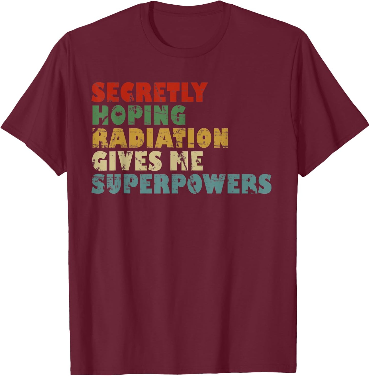 Secretly Hoping Radiation Gives Me Superpowers Vintage Gift T-Shirt - T-Shirt | Maroon