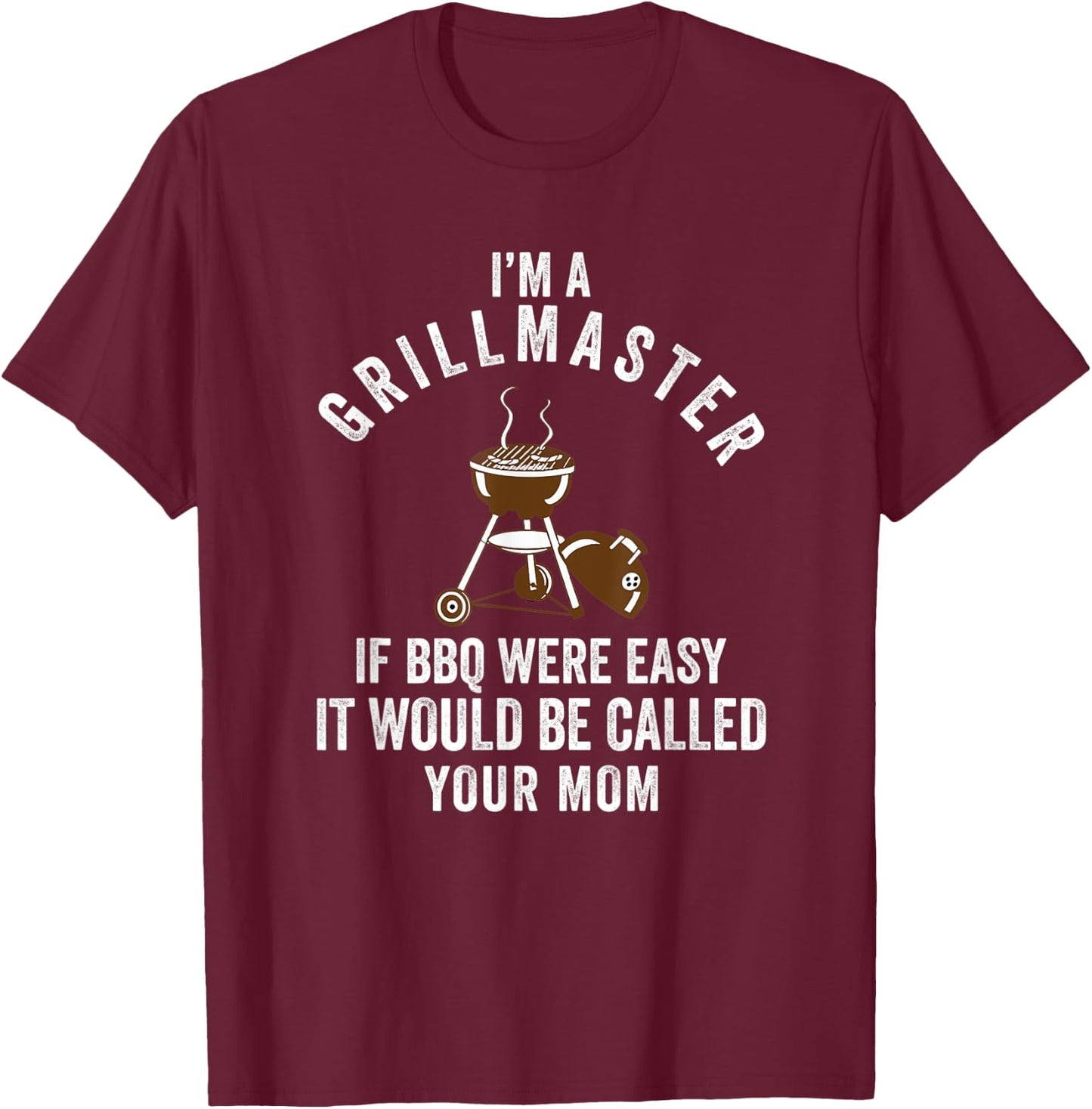 Grillmaster If Bbq Were Easy it Would Be Called Your Mom T-Shirt - T-Shirt | Maroon