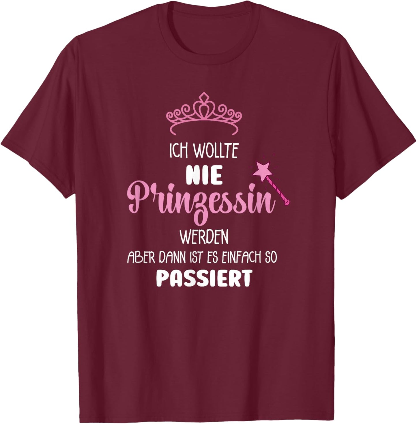 with German Text "Ich Wollte Nie Prinzessin Werden" (Ich Wollte Nie Prinzessin Wer, black, s T-Shirt - T-Shirt | Maroon