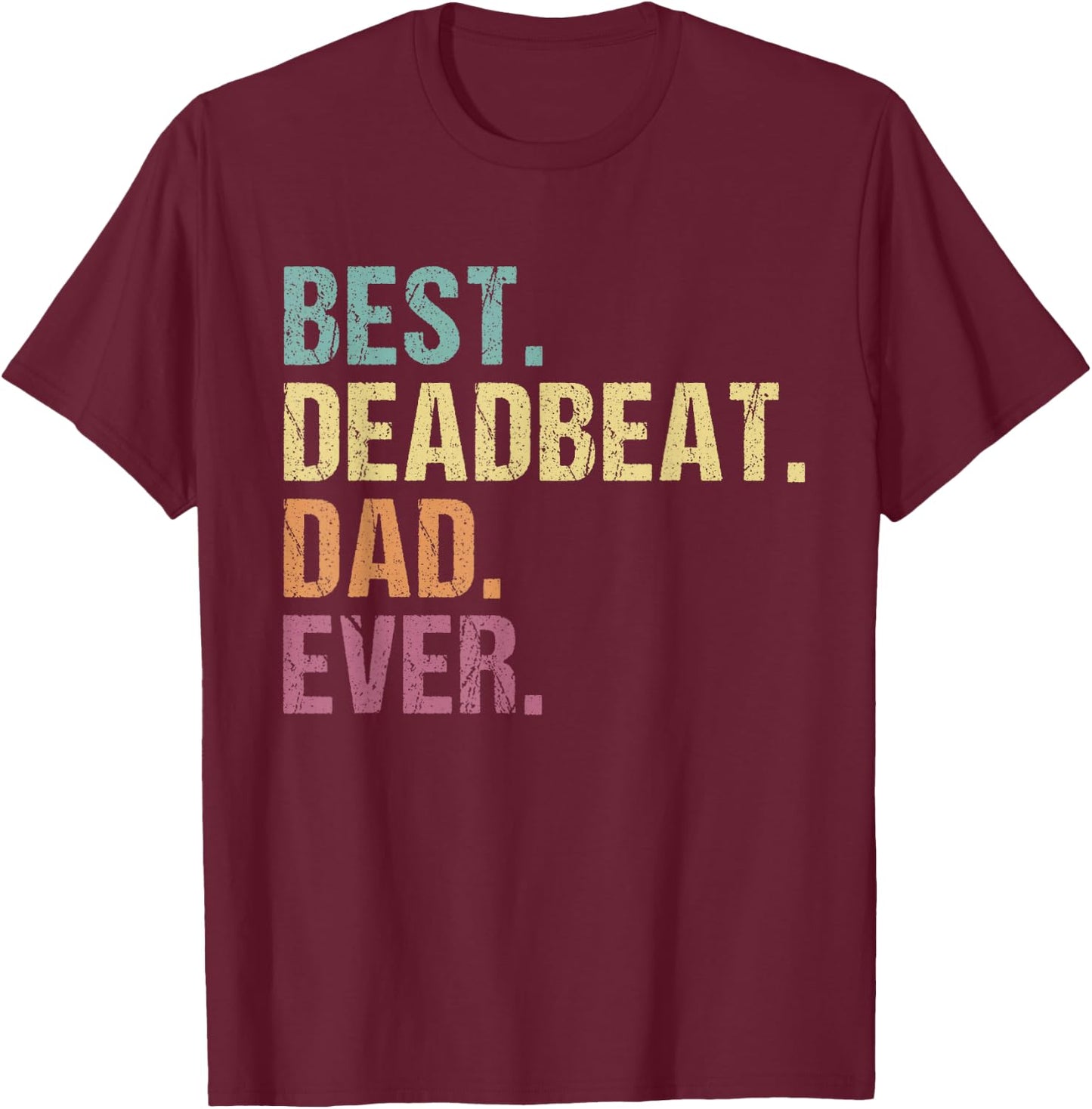 Best Deadbeat Dad Ever Funny Sarcastic Joke Father's Day T-Shirt - T-Shirt | Maroon
